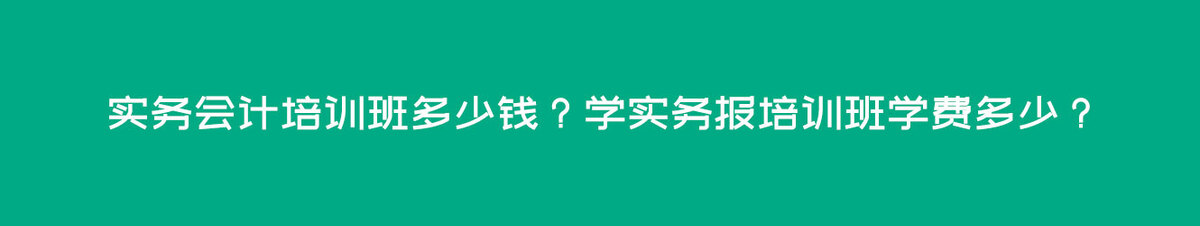 实务会计培训班多少钱？学实务报培训班学费多少？