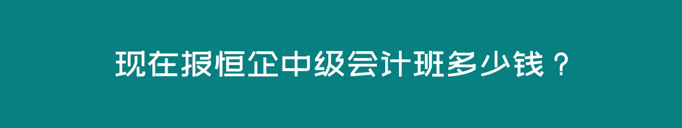 现在报恒企中级会计班多少钱？