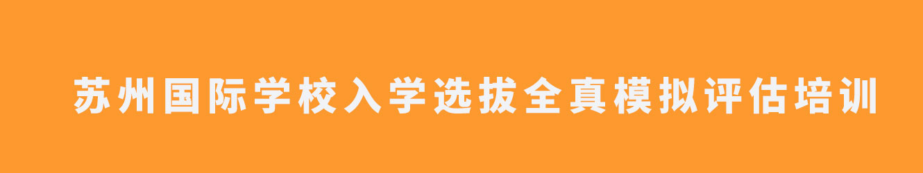 蘇州國(guó)際學(xué)校入學(xué)選拔全真模擬評(píng)估培訓(xùn)