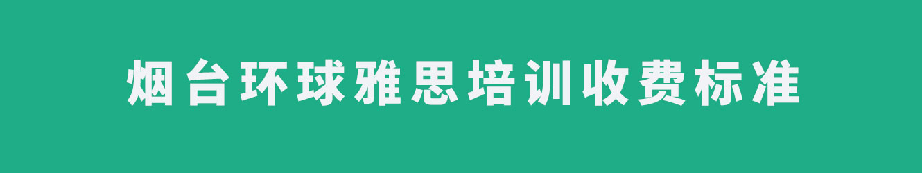 煙臺(tái)環(huán)球雅思培訓(xùn)收費(fèi)標(biāo)準(zhǔn)