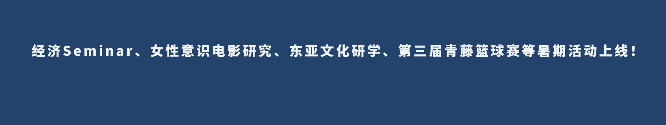 经济Seminar、女性意识电影研究、东亚文化研学、第三届青藤篮球赛等暑期活动上线！