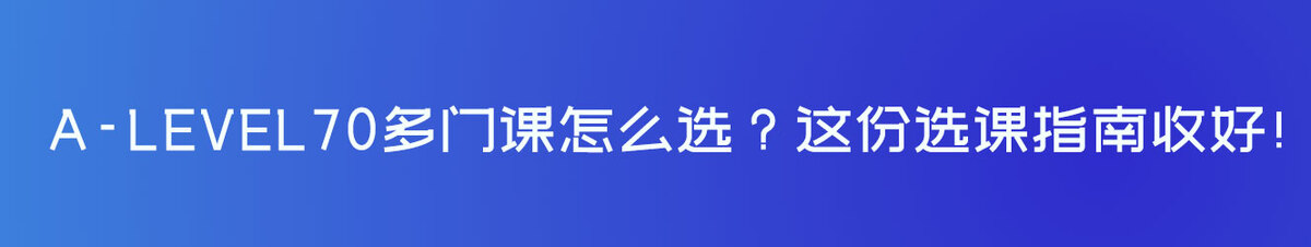 A-Level70多门课怎么选?这份选课指南收好!