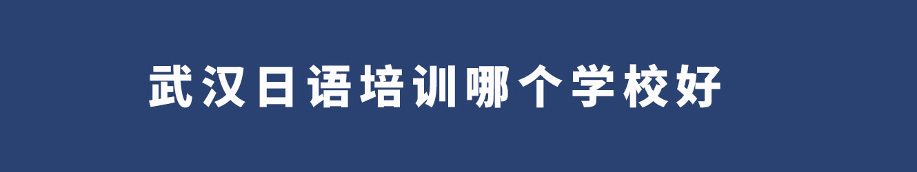 武漢日語培訓(xùn)哪個(gè)學(xué)校好