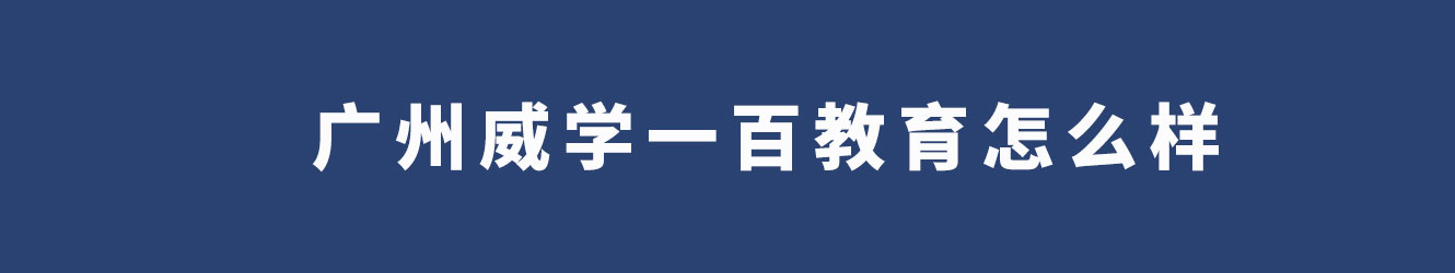 广州威学一百教育怎么样