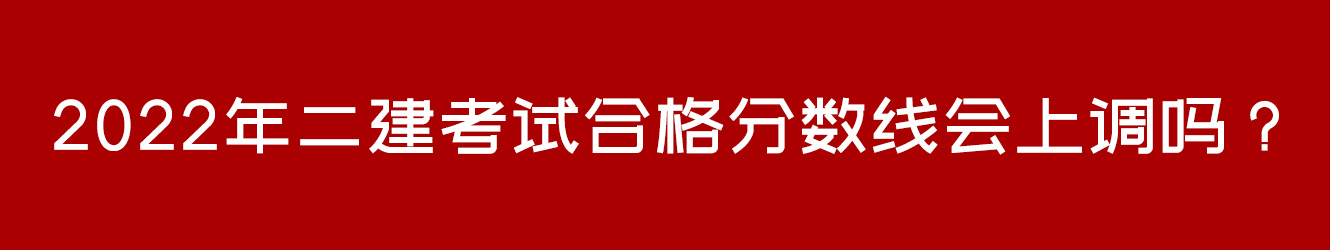 2022年二建考试合格分数线会上调吗？