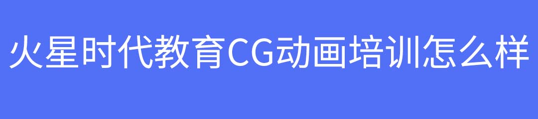 上海火星时代CG动画课程学费多少？