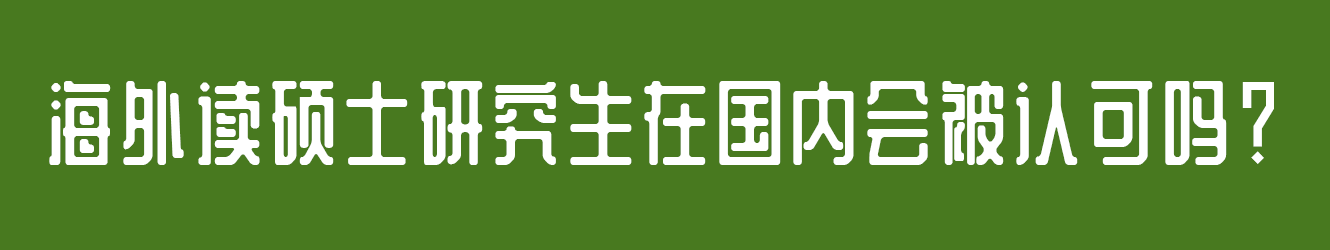 海外讀碩士研究生在國(guó)內(nèi)會(huì)被認(rèn)可嗎？