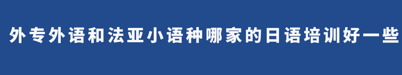 外专外语和法亚小语种哪家的日语培训好一些