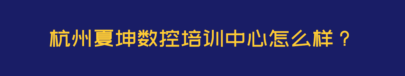 杭州夏坤數(shù)控培訓(xùn)中心怎么樣？