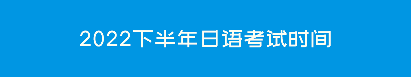 2022下半年日语考试时间