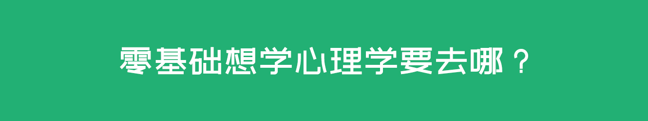 零基礎(chǔ)想學(xué)心理學(xué)要去哪？