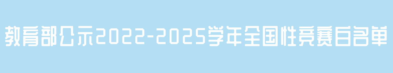 教育部公示2022-2025学年全国性竞赛白名单！