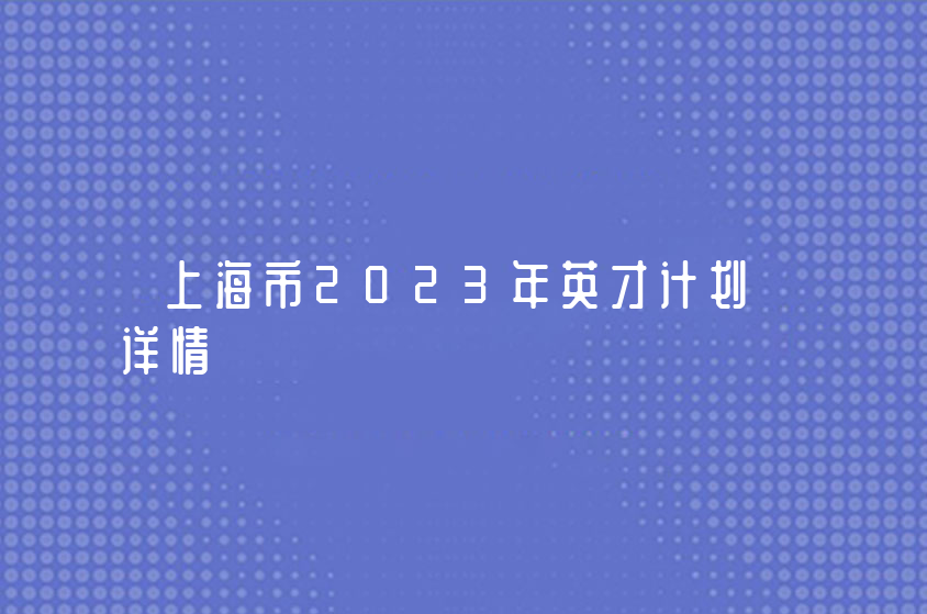 上海市2023年英才计划详情