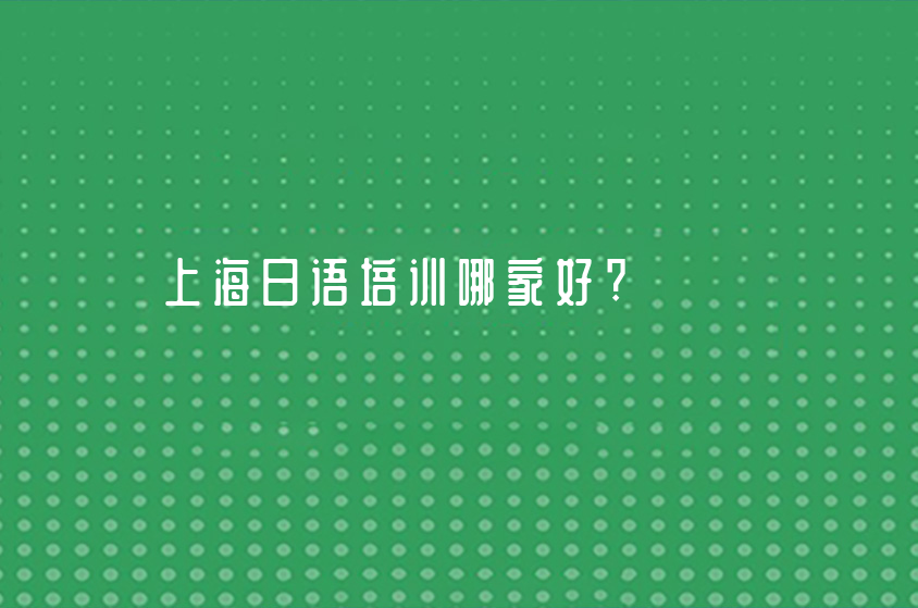 上海日语培训哪家好?  