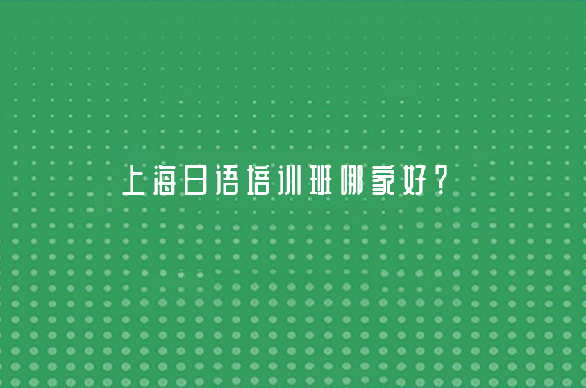 上海日语培训班哪家好？