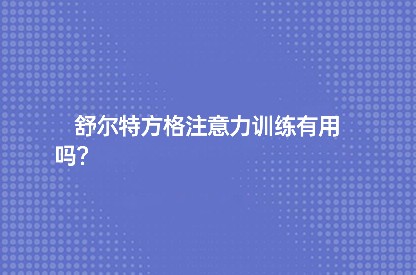 舒爾特方格注意力訓(xùn)練有用嗎？