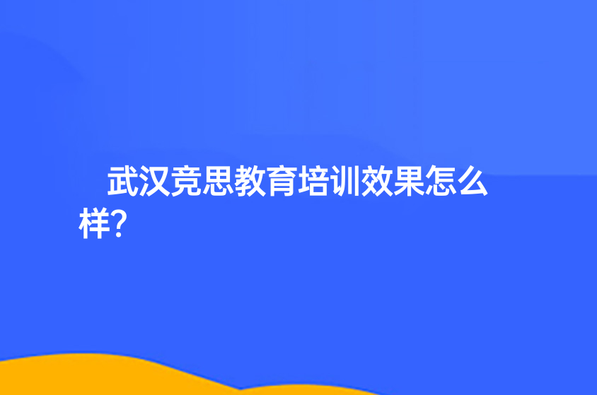 武漢競思教育培訓(xùn)效果怎么樣？