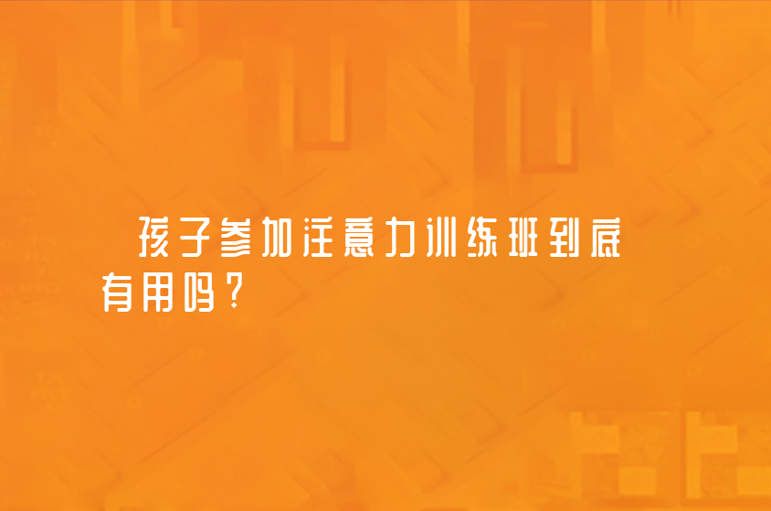 孩子參加注意力訓(xùn)練班到底有用嗎?