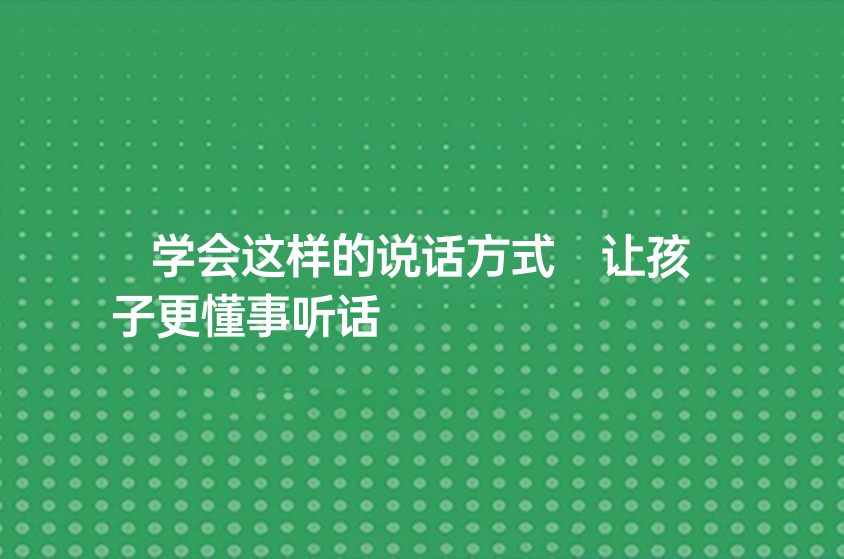 学会这样的说话方式 让孩子更懂事听话