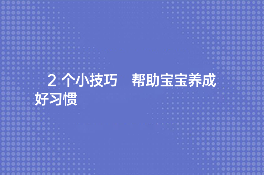 2個(gè)小技巧 幫助寶寶養(yǎng)成好習(xí)慣