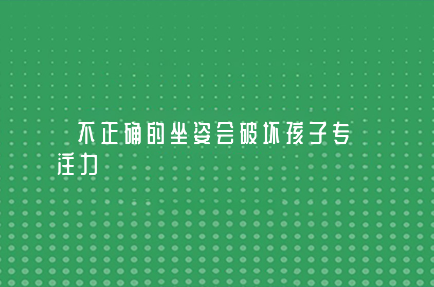 不正確的坐姿會破壞孩子專注力