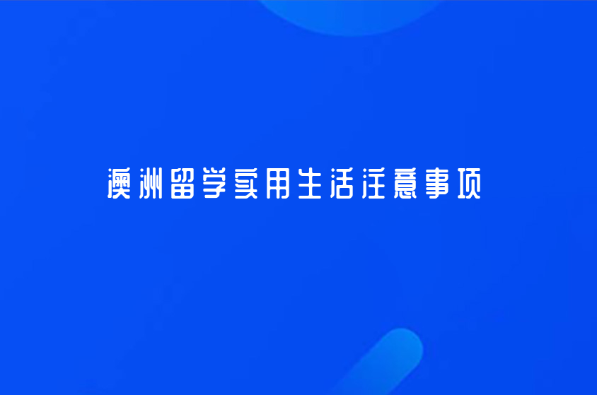 澳洲留學(xué)實(shí)用生活注意事項(xiàng)-昆明啟德留學(xué)