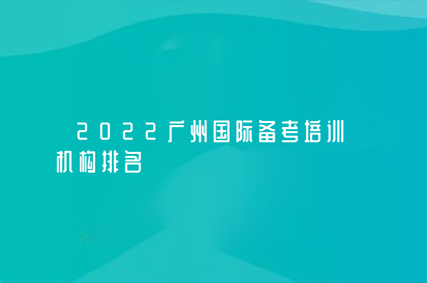 2022广州国际备考培训机构排名
