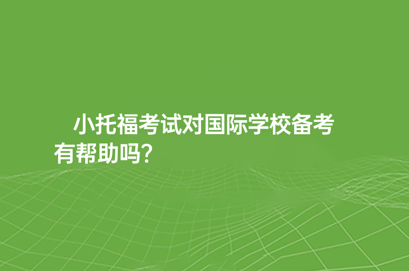 小托?？荚噷?duì)國(guó)際學(xué)校備考有幫助嗎？