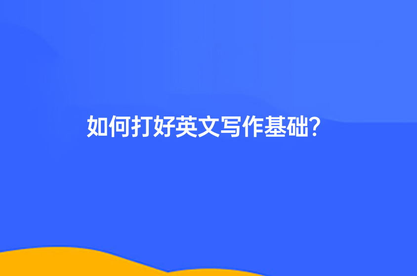 如何打好英文寫作基礎？看看學姐怎么說！