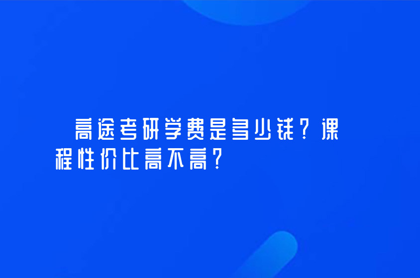 高途考研学费是多少钱？课程性价比高不高？