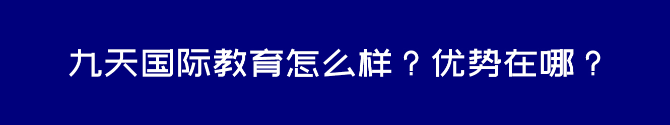 九天国际教育怎么样？优势在哪？