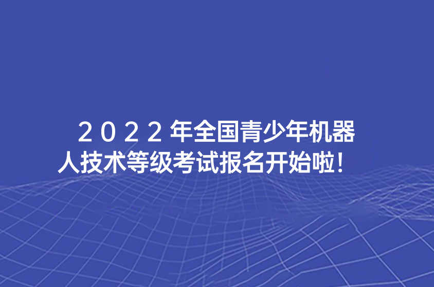 宁波童程童美少儿编程培训学校提示您，2022年全国青少年机器人技术等级考试报名开始啦!