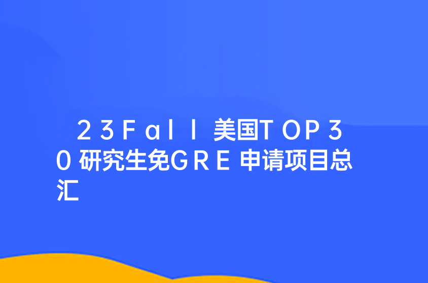 23Fall美國(guó)TOP30研究生免GRE申請(qǐng)項(xiàng)目總匯