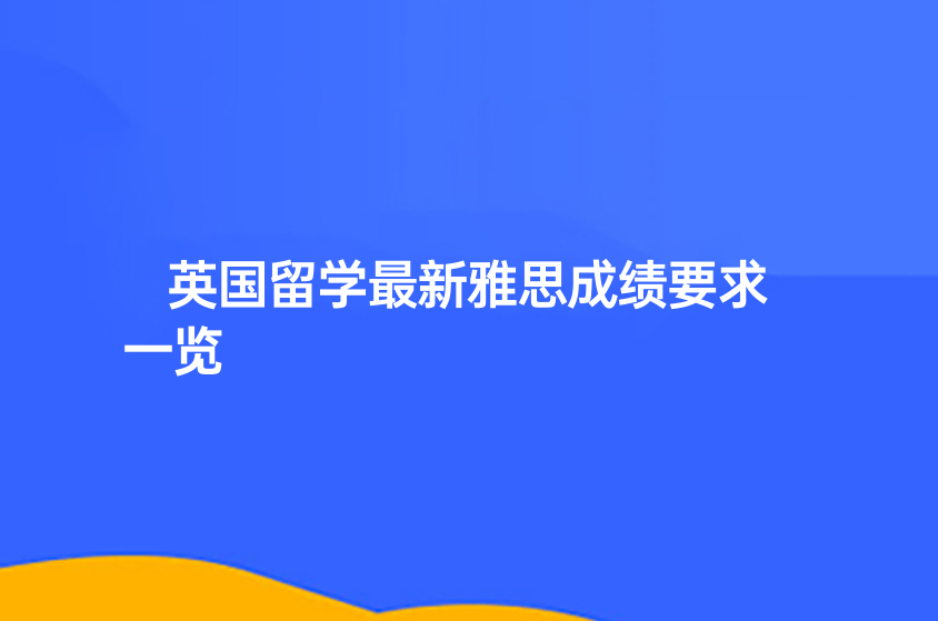 英国留学最新雅思成绩要求一览