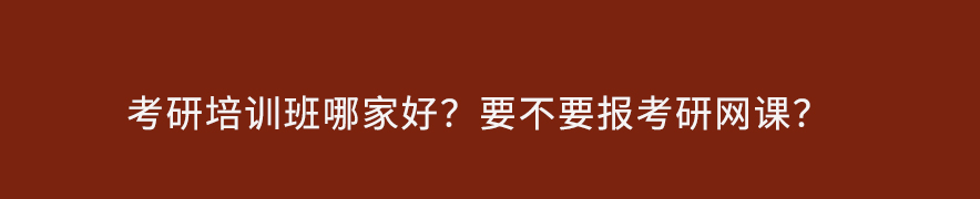 考研培训班哪家好？要不要报考研网课？