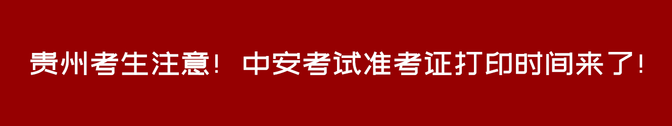 贵州考生注意！中安考试准考证打印时间来了！