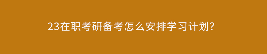 23在职考研备考怎么安排学习计划？