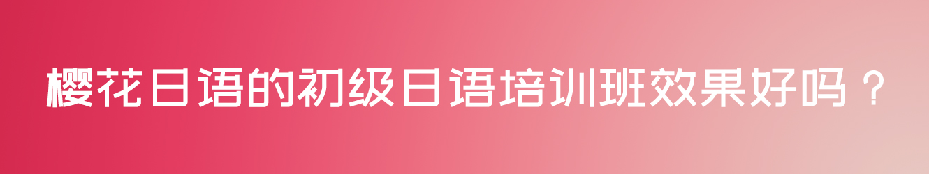 上海樱花日语的初级日语培训班效果好吗？