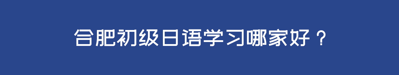 合肥初級日語學習哪家好？