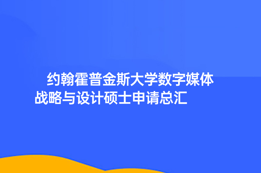 約翰霍普金斯大學(xué)數(shù)字媒體戰(zhàn)略與設(shè)計(jì)碩士申請(qǐng)總匯