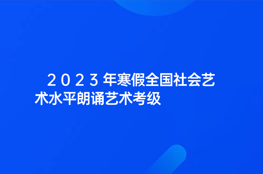 2023年寒假全国社会艺术水平朗诵艺术考级