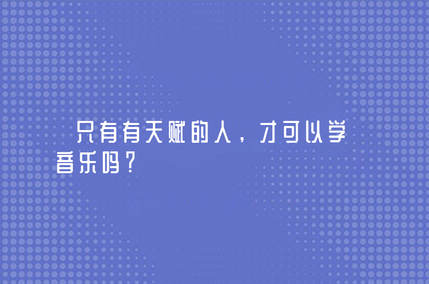 只有有天赋的人，才可以学音乐吗？