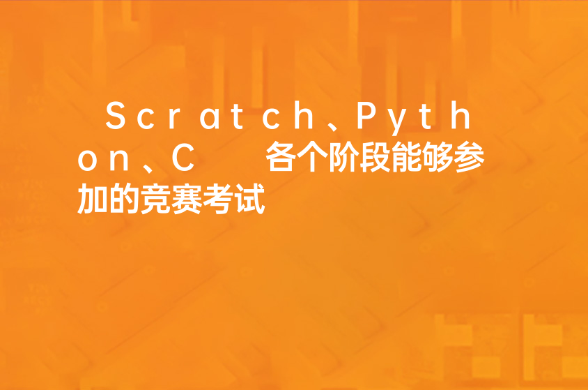 Scratch、Python、C++各个阶段能够参加的竞赛考试