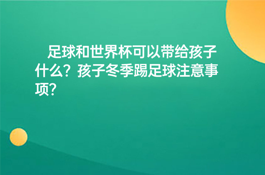 足球和世界杯可以帶給孩子什么？孩子冬季踢足球注意事項？