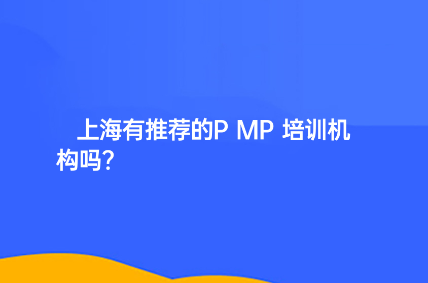 上海有推荐的PMP培训机构吗?