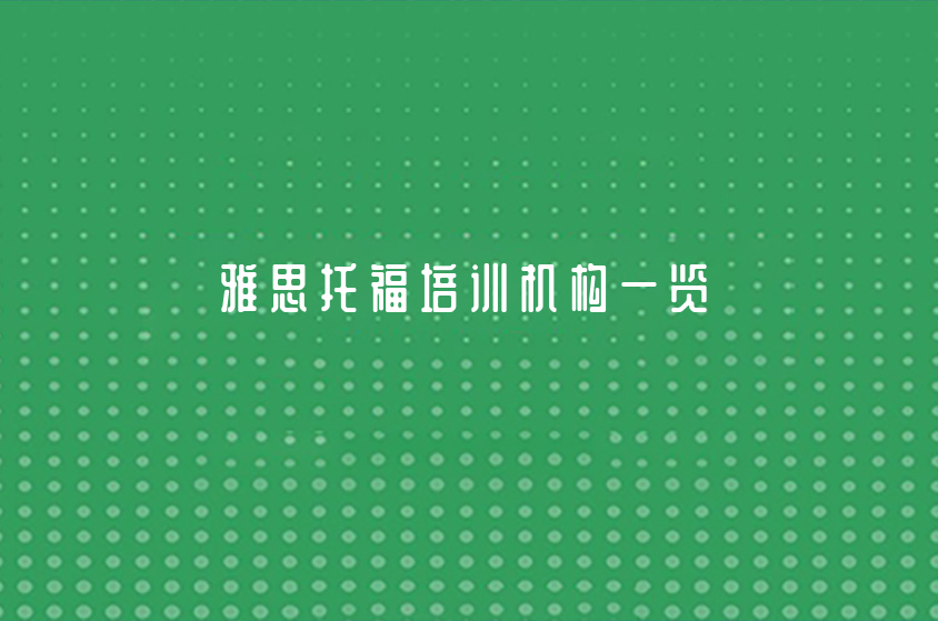 上海托福雅思培训机构推荐一览(备考雅思英语建议)