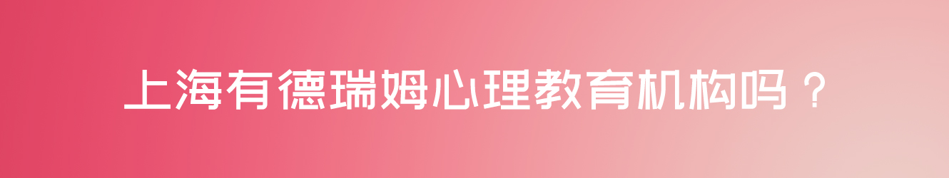 上海有德瑞姆心理教育機(jī)構(gòu)嗎？