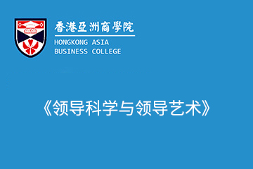 香港亚洲商学院《领导科学与领导艺术》课程图片