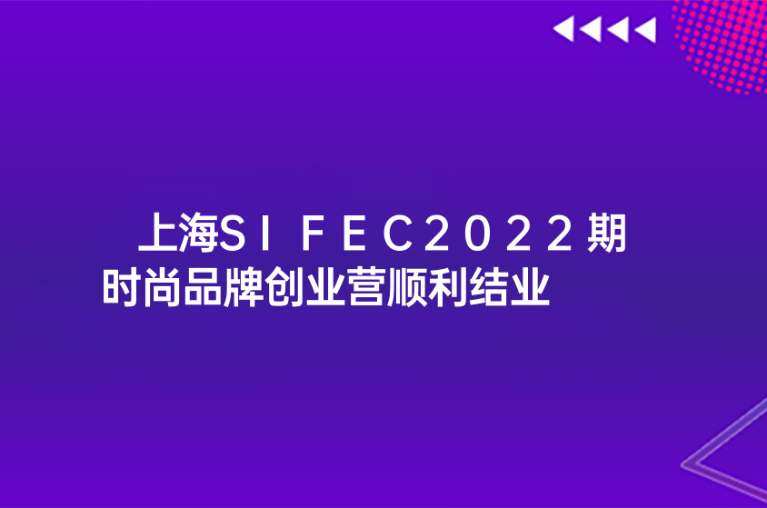 上海SIFEC2022期時尚品牌創(chuàng)業(yè)營順利結(jié)業(yè)