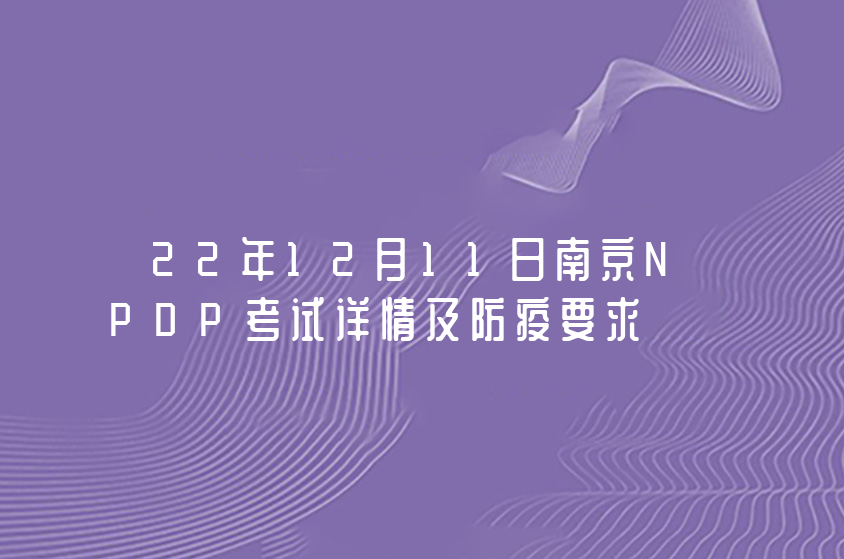 22年12月11日南京NPDP考试详情及防疫要求